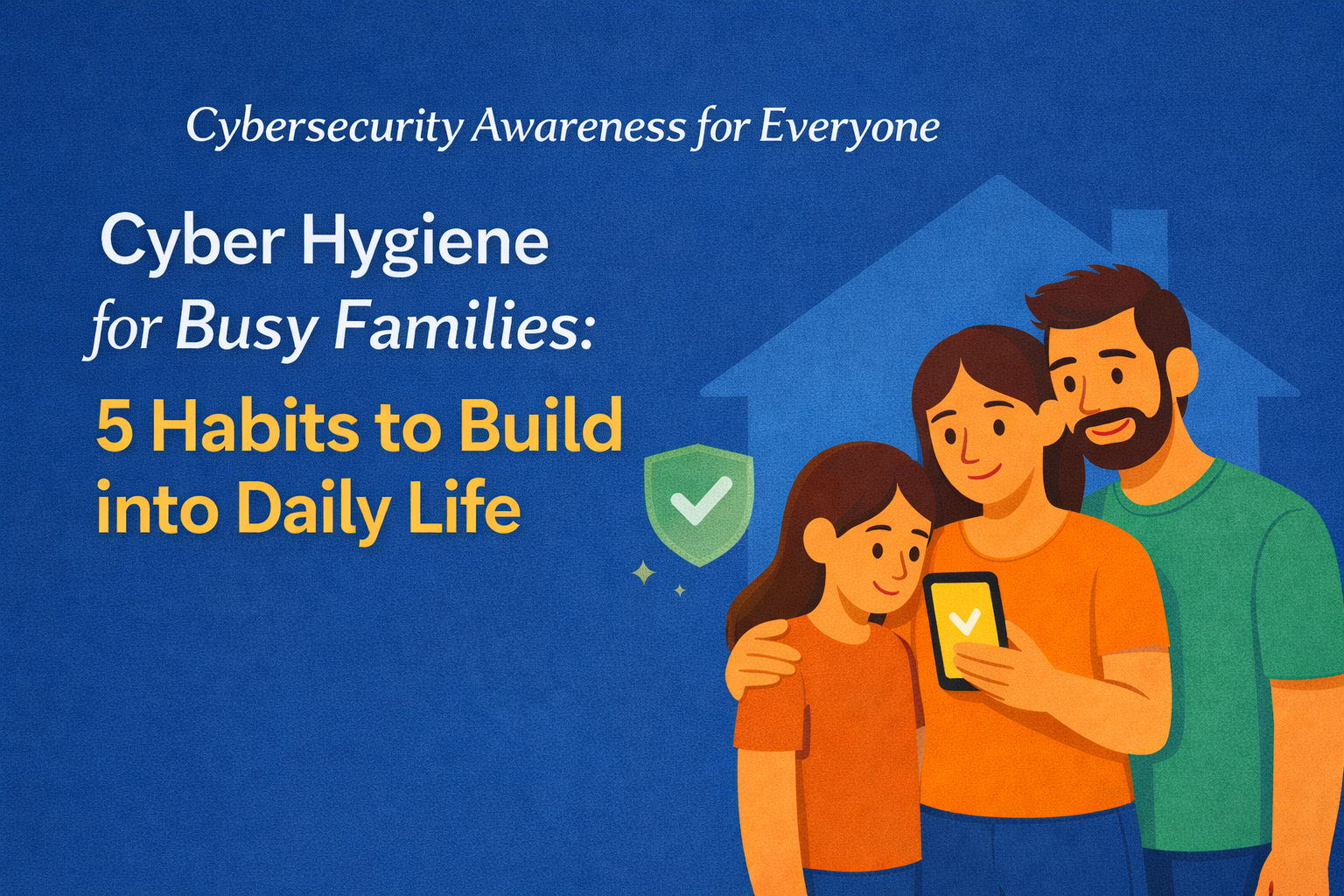 Cyber Hygiene for Busy Families: 5 Habits to Build into Daily Life
